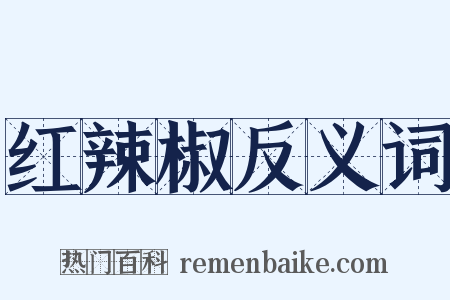 红辣椒反义词是什么意思的图片